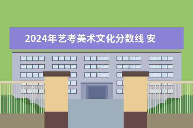 2024年艺考美术文化分数线 安徽美术省考时间2024考试时间
