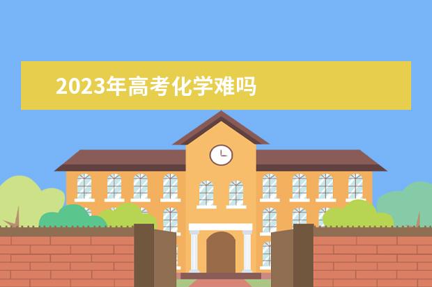 2023年高考化学难吗