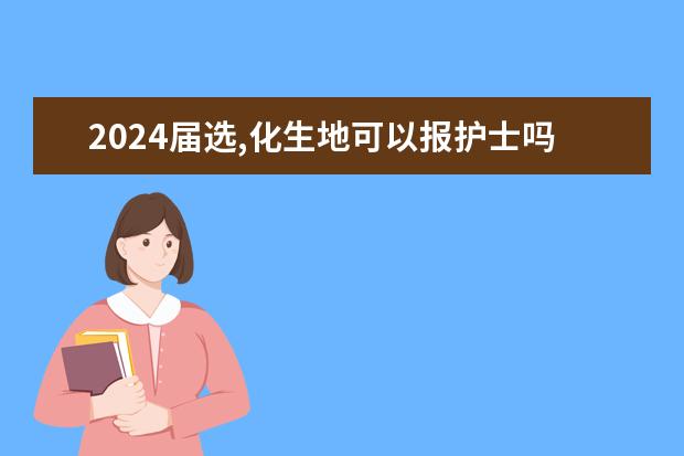 2024届选,化生地可以报护士吗