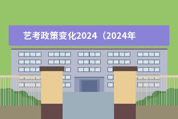 艺考政策变化2024(2024年艺考的时间安排是怎样的?)
