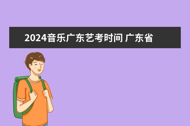 2024音乐广东艺考时间 广东省艺考2024新政策