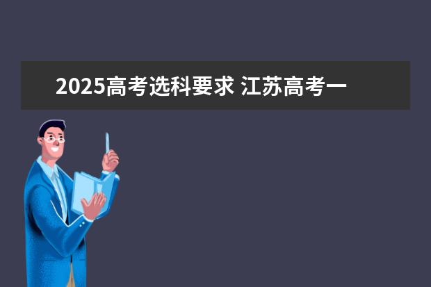 2025高考选科要求 江苏高考一共有几门科目？