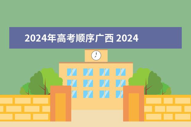 2024年高考顺序广西 2024年广西高考报名人数