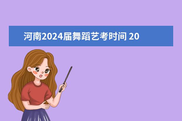 河南2024届舞蹈艺考时间 2023年河南艺考时间