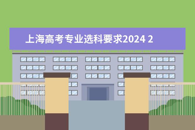 上海高考专业选科要求2024 2024年高考各大学对选科要求主要变化是?