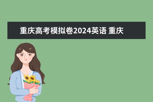 重庆高考模拟卷2024英语 重庆高考英语答案解析及试卷汇总