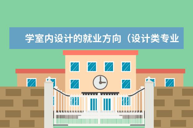 学室内设计的就业方向（设计类专业就业去向）