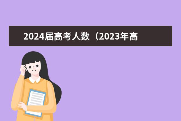 2024届高考人数（2023年高考人数一览表）