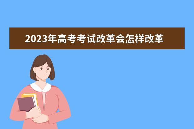 2023年高考考试改革会怎样改革呢?