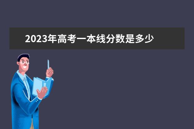 2023年高考一本线分数是多少