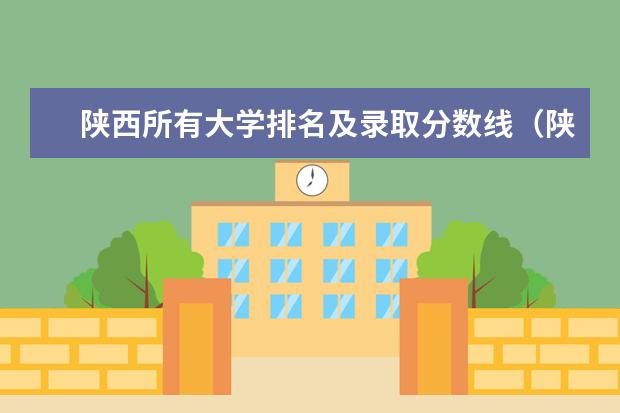 陕西所有大学排名及录取分数线(陕西大学排名一览表及分数线)