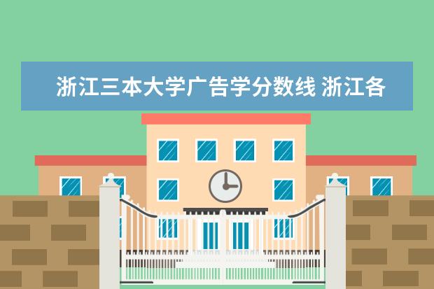 浙江三本大学广告学分数线 浙江各大学录取分数线2023年是怎样的？