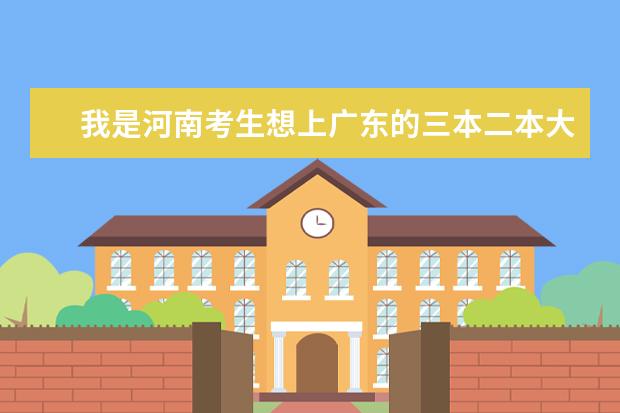 我是河南考生想上广东的三本二本大学，我一本没戏，知道有哪些学校分数线是多少？请说具体点！谢谢