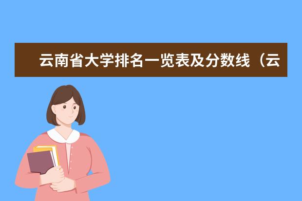 云南省大学排名一览表及分数线（云南公办本科大学排名及分数）