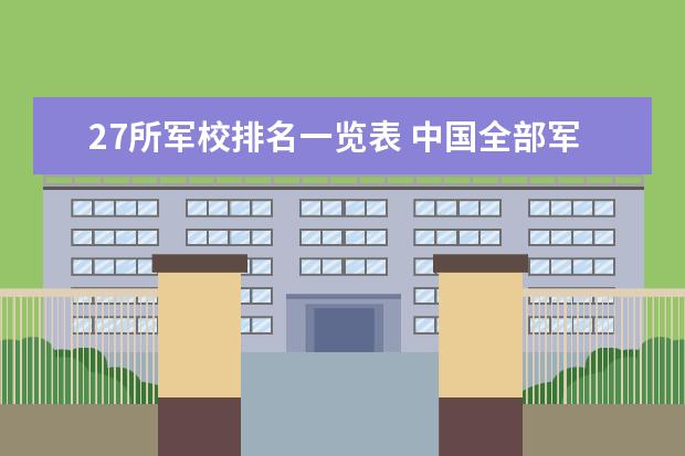 27所军校排名一览表 中国全部军校排名
