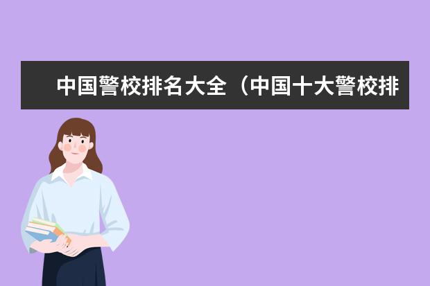中国警校排名大全(中国十大警校排名是怎样的?)