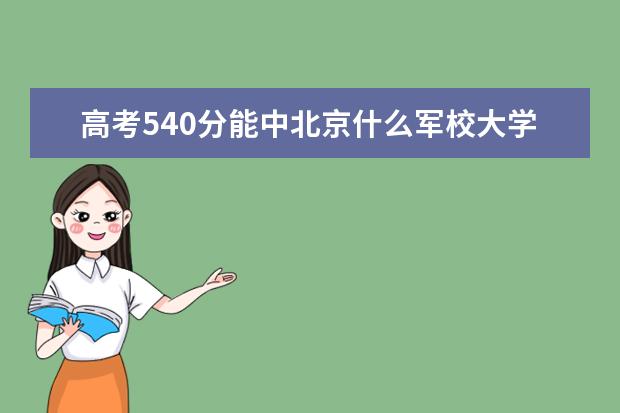 高考540分能中北京什么军校大学？