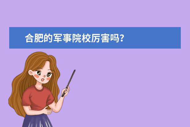 合肥的军事院校厉害吗？