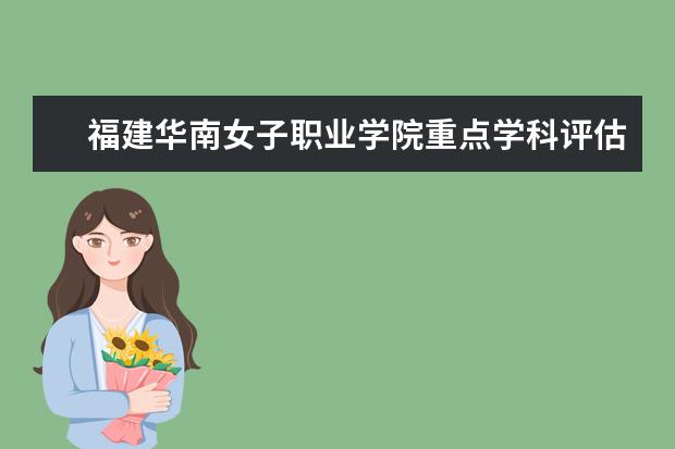 福建华南女子职业学院重点学科评估结果(重点学科名单)