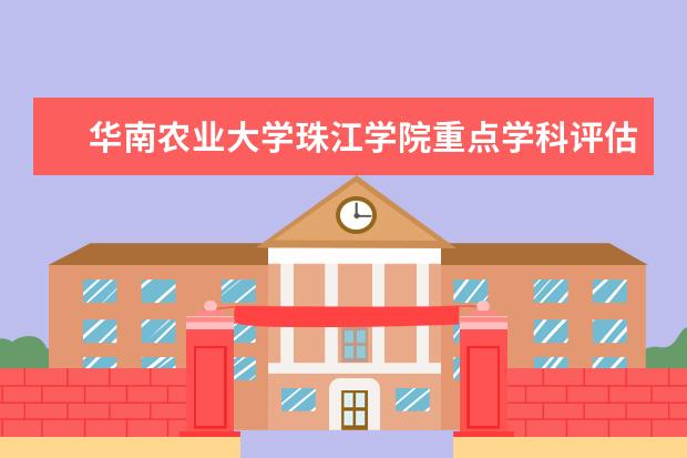华南农业大学珠江学院重点学科评估结果(重点学科名单)