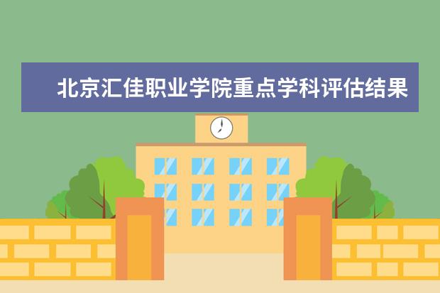 北京汇佳职业学院重点学科评估结果(重点学科名单)