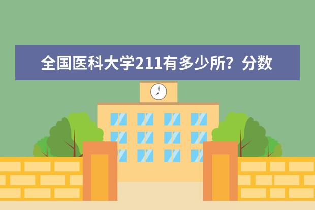 全国医科大学211有多少所?分数最低的211医科大学?