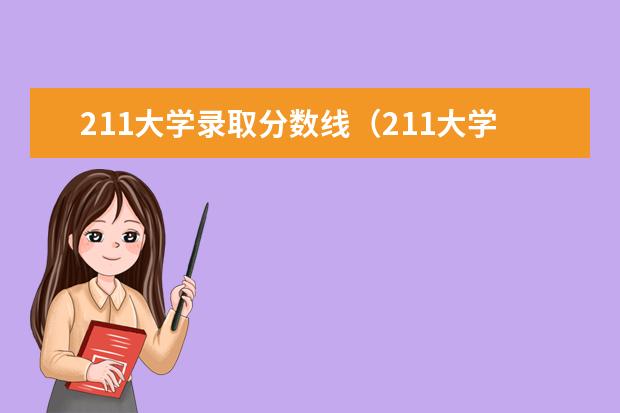 211大学录取分数线(211大学排名名单及录取分数线)