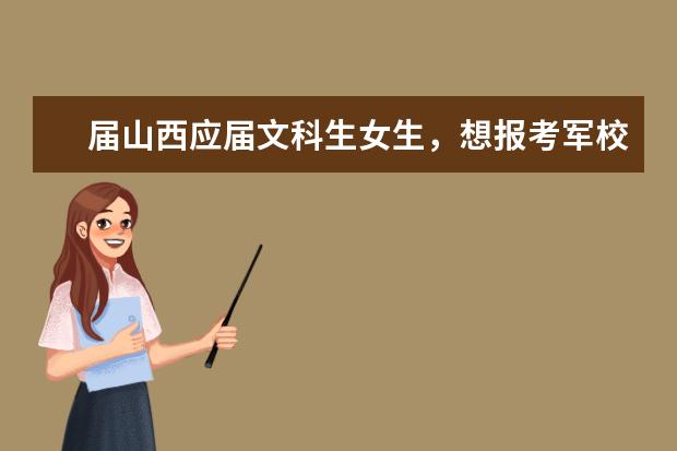 届山西应届文科生女生,想报考军校,需要多少分的高考成绩?