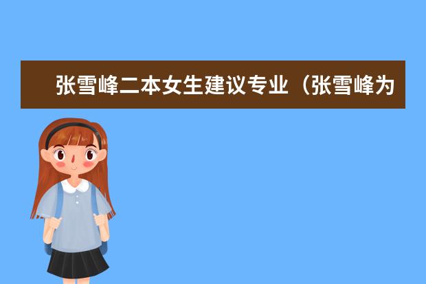 张雪峰二本女生建议专业（张雪峰为何推荐燕山大学？）