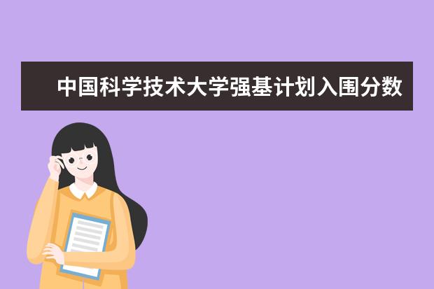 中国科学技术大学强基计划入围分数线（同济大学强基计划录取分数线）
