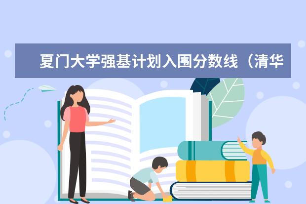 夏门大学强基计划入围分数线（清华强基录取分数线）