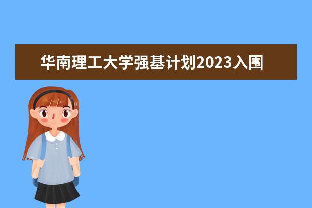 华南理工大学强基计划2023入围分数线(各高校强基计划入围分数线)