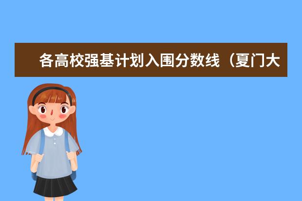 各高校强基计划入围分数线(夏门大学强基计划入围分数线)