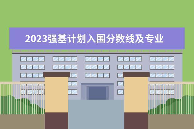 2023强基计划入围分数线及专业(天津大学强基计划2023入围分数线)
