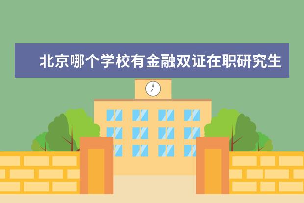 北京哪个学校有金融双证在职研究生?