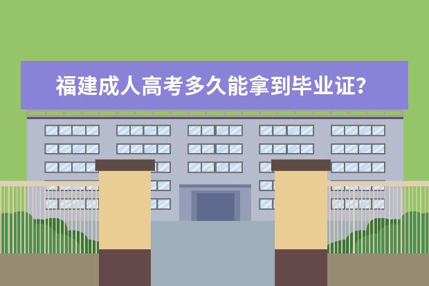 福建成人高考多久能拿到毕业证?