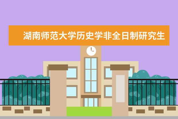 湖南师范大学历史学非全日制研究生生好考吗