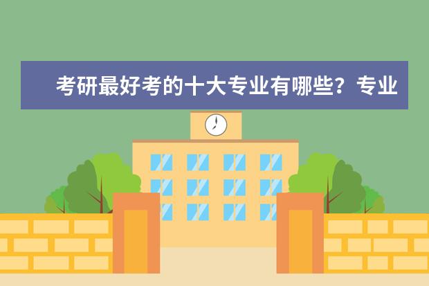 考研最好考的十大专业有哪些?专业分析详情
