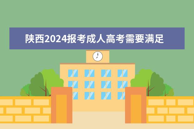 陕西2024报考成人高考需要满足哪些条件？