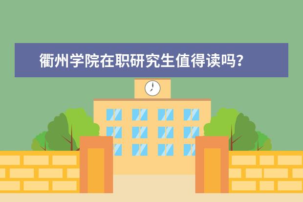 衢州学院在职研究生值得读吗?