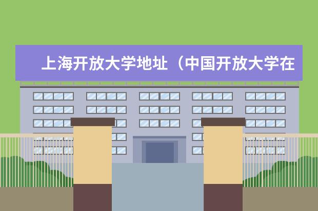 上海开放大学地址（中国开放大学在哪）