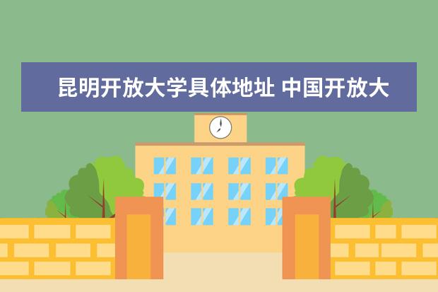 昆明开放大学具体地址 中国开放大学在哪