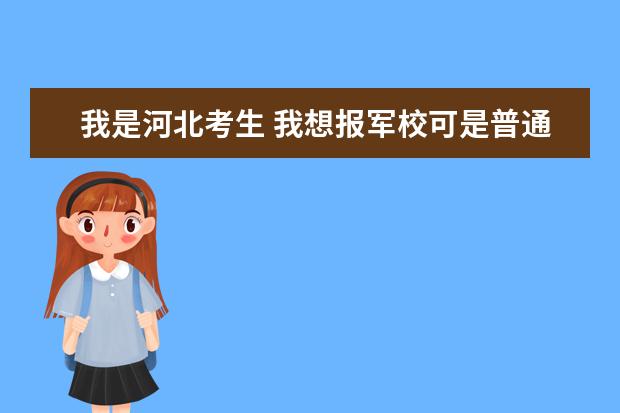我是河北考生 我想报军校可是普通大学和军校报考是同时的，如果报了军校还能报普通大学吗