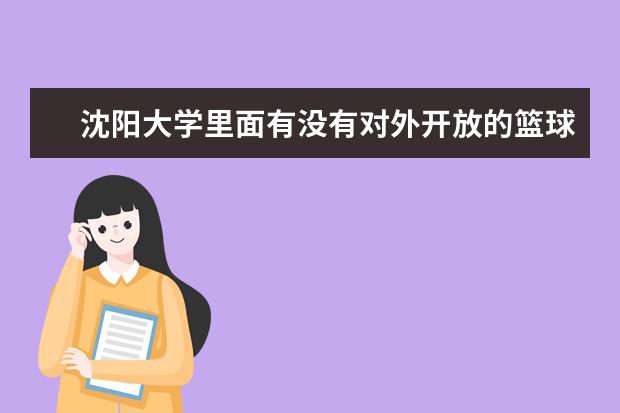 沈阳大学里面有没有对外开放的篮球馆 清华大学室外篮球场对外开放么?
