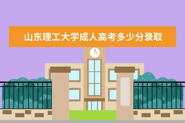 山东理工大学成人高考多少分录取
