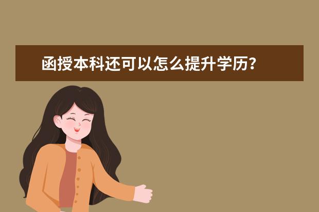 函授本科还可以怎么提升学历？