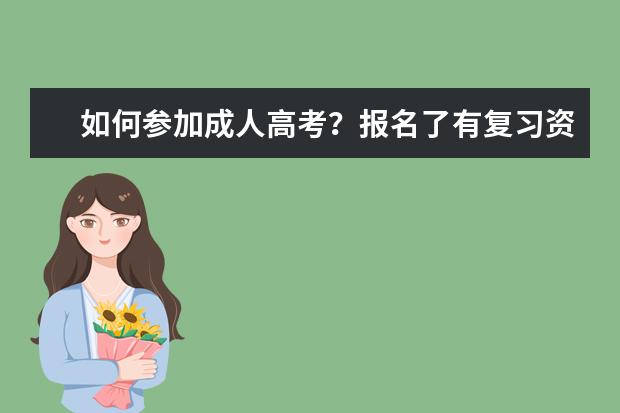 如何参加成人高考？报名了有复习资料吗？考哪些科目？