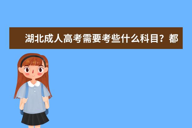 湖北成人高考需要考些什么科目？都有哪些？