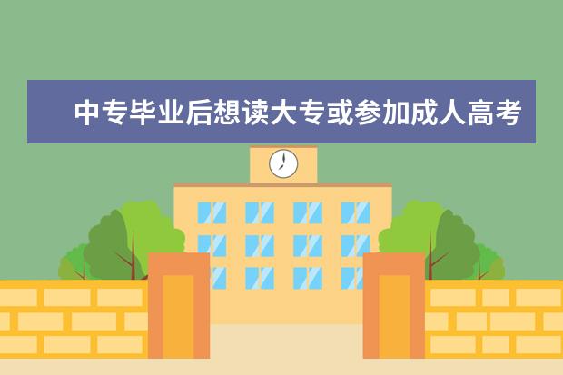 中专毕业后想读大专或参加成人高考自考什么的，怎样去考？可以考本吗？