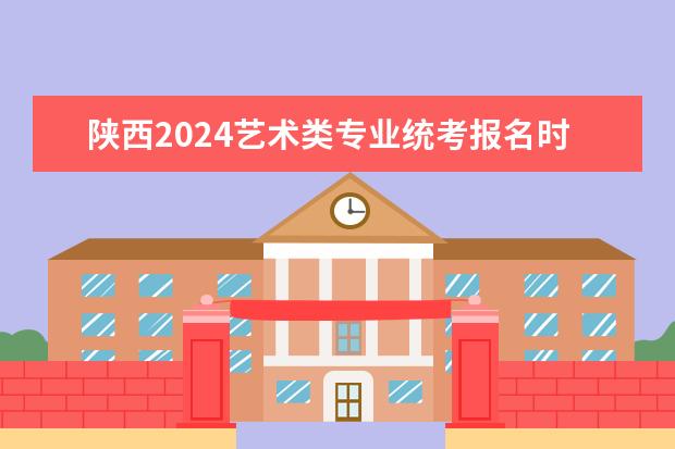 陕西2024艺术类专业统考报名时间 各地成人高考报名时间2024